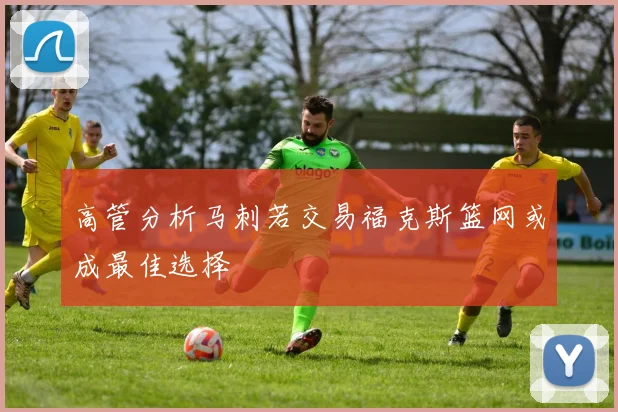 高管分析马刺若交易福克斯篮网或成最佳选择