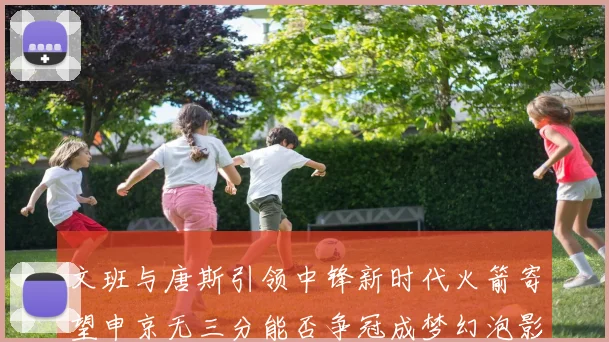 文班与唐斯引领中锋新时代火箭寄望申京无三分能否争冠成梦幻泡影